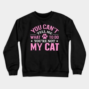 Don't Tell Me What To Do You're Not My Cat Crewneck Sweatshirt